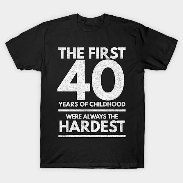 The First 40 Years Of Childhood Are Always The Hardest - Gift 40 Year Old 40th Birthday T-Shirt by giftideas